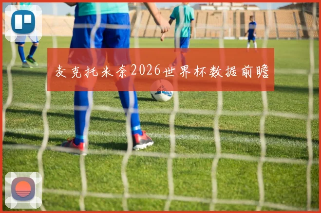 麦克托米奈2026世界杯数据前瞻