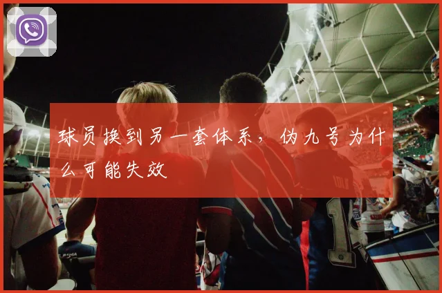 球员换到另一套体系,伪九号为什么可能失效