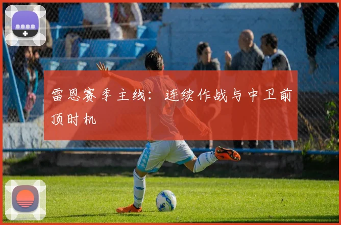 雷恩赛季主线:连续作战与中卫前顶时机
