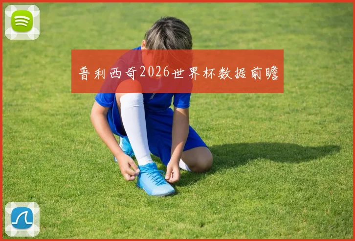 普利西奇2026世界杯数据前瞻