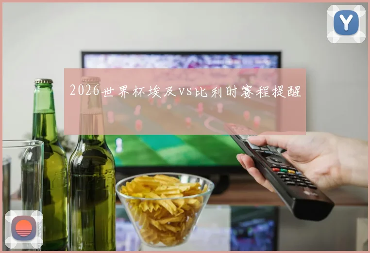 2026世界杯埃及vs比利时赛程提醒